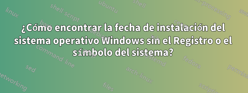 ¿Cómo encontrar la fecha de instalación del sistema operativo Windows sin el Registro o el símbolo del sistema?