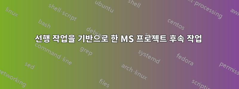 선행 작업을 기반으로 한 MS 프로젝트 후속 작업