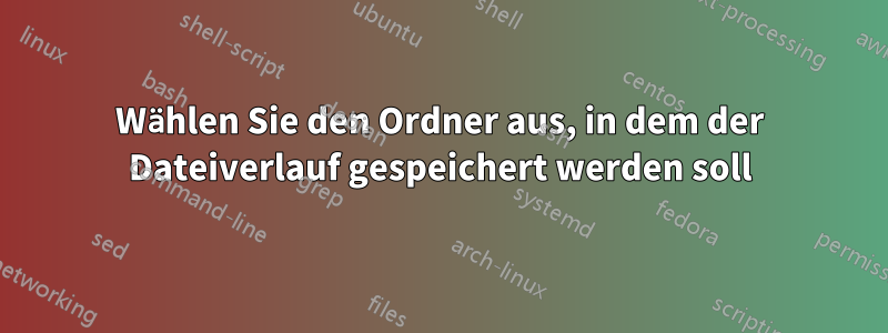 Wählen Sie den Ordner aus, in dem der Dateiverlauf gespeichert werden soll