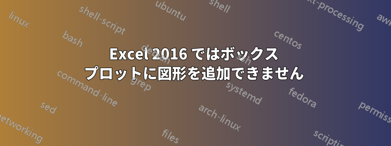 Excel 2016 ではボックス プロットに図形を追加できません