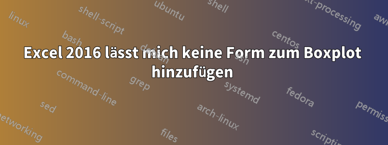 Excel 2016 lässt mich keine Form zum Boxplot hinzufügen