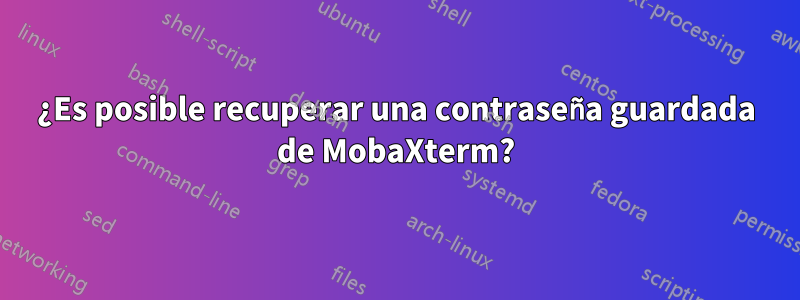 ¿Es posible recuperar una contraseña guardada de MobaXterm?