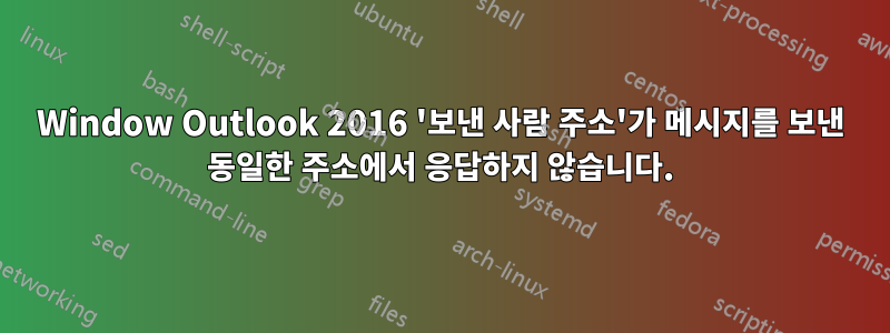 Window Outlook 2016 '보낸 사람 주소'가 메시지를 보낸 동일한 주소에서 응답하지 않습니다.