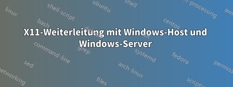 X11-Weiterleitung mit Windows-Host und Windows-Server