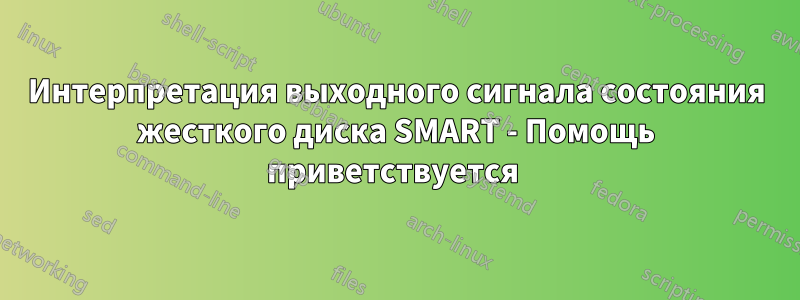 Интерпретация выходного сигнала состояния жесткого диска SMART - Помощь приветствуется 