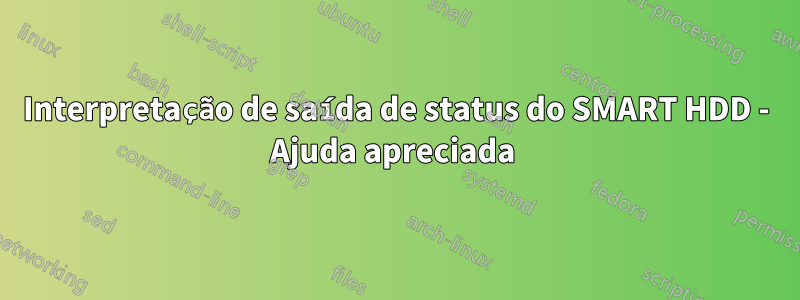 Interpretação de saída de status do SMART HDD - Ajuda apreciada 