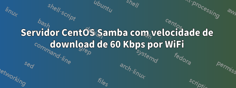 Servidor CentOS Samba com velocidade de download de 60 Kbps por WiFi