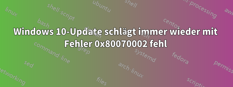 Windows 10-Update schlägt immer wieder mit Fehler 0x80070002 fehl