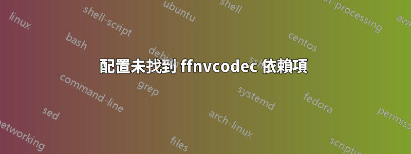 配置未找到 ffnvcodec 依賴項