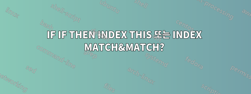 IF IF THEN INDEX THIS 또는 INDEX MATCH&MATCH?