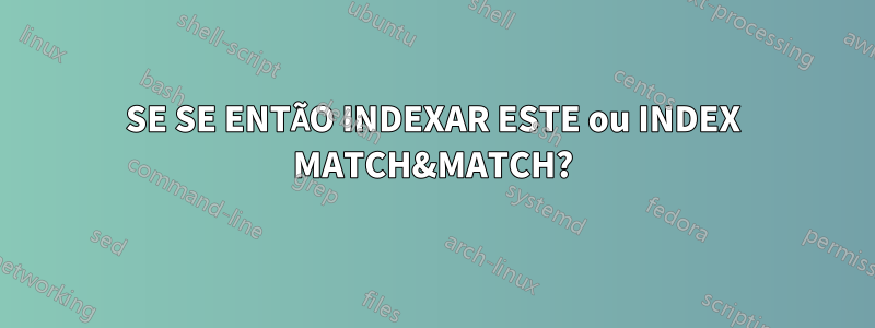 SE SE ENTÃO INDEXAR ESTE ou INDEX MATCH&MATCH?