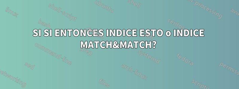 SI SI ENTONCES INDICE ESTO o INDICE MATCH&MATCH?