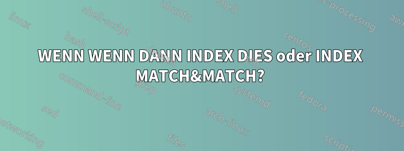 WENN WENN DANN INDEX DIES oder INDEX MATCH&MATCH?