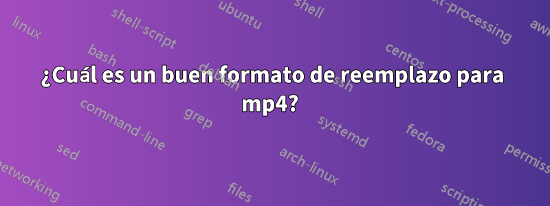 ¿Cuál es un buen formato de reemplazo para mp4? 