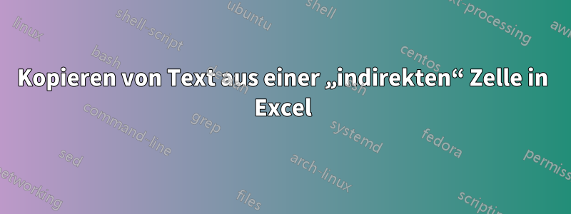 Kopieren von Text aus einer „indirekten“ Zelle in Excel