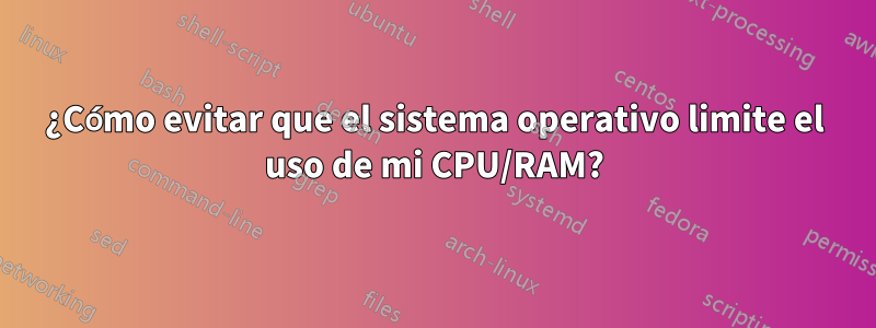 ¿Cómo evitar que el sistema operativo limite el uso de mi CPU/RAM?