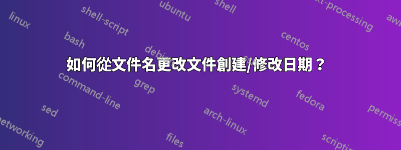 如何從文件名更改文件創建/修改日期？ 