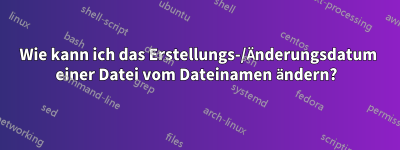 Wie kann ich das Erstellungs-/Änderungsdatum einer Datei vom Dateinamen ändern? 