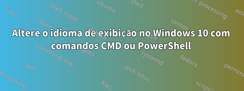 Altere o idioma de exibição no Windows 10 com comandos CMD ou PowerShell