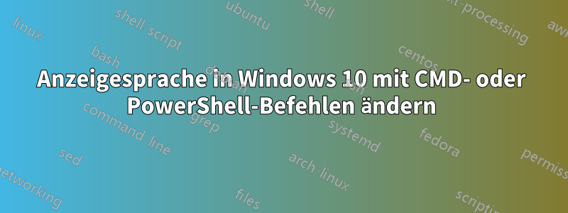 Anzeigesprache in Windows 10 mit CMD- oder PowerShell-Befehlen ändern