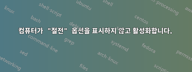 컴퓨터가 "절전" 옵션을 표시하지 않고 활성화합니다.