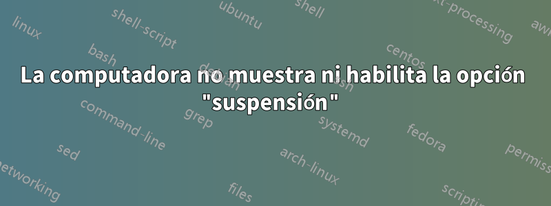 La computadora no muestra ni habilita la opción "suspensión"