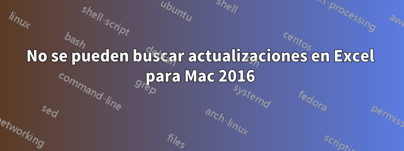 No se pueden buscar actualizaciones en Excel para Mac 2016