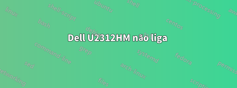 Dell U2312HM não liga