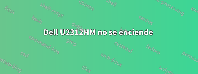 Dell U2312HM no se enciende