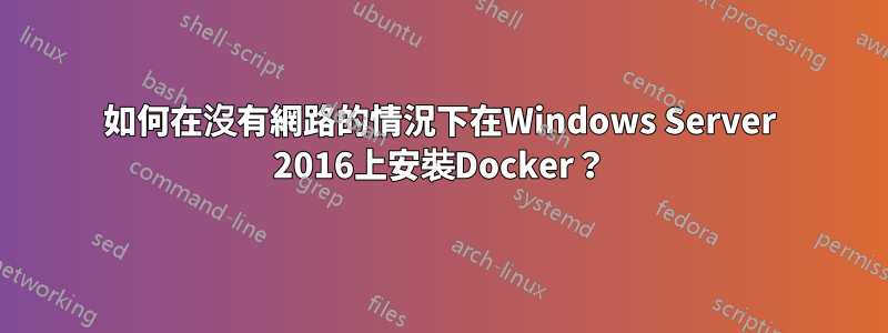 如何在沒有網路的情況下在Windows Server 2016上安裝Docker？