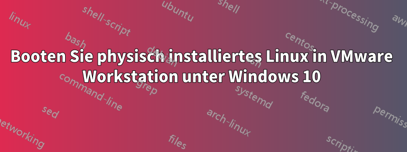 Booten Sie physisch installiertes Linux in VMware Workstation unter Windows 10