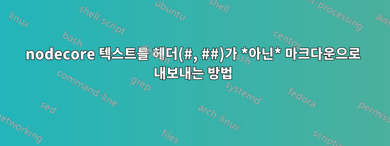 nodecore 텍스트를 헤더(#, ##)가 *아닌* 마크다운으로 내보내는 방법