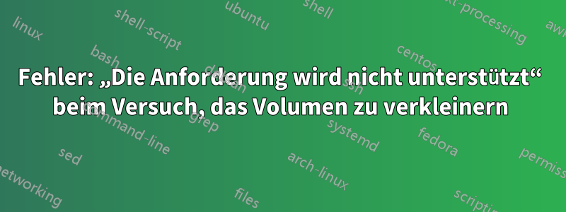 Fehler: „Die Anforderung wird nicht unterstützt“ beim Versuch, das Volumen zu verkleinern