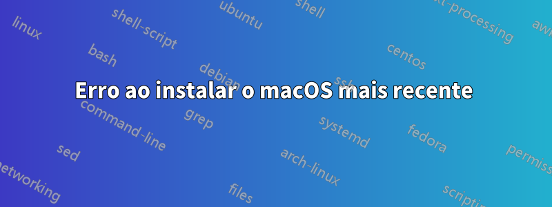 Erro ao instalar o macOS mais recente