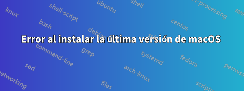 Error al instalar la última versión de macOS