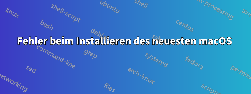 Fehler beim Installieren des neuesten macOS