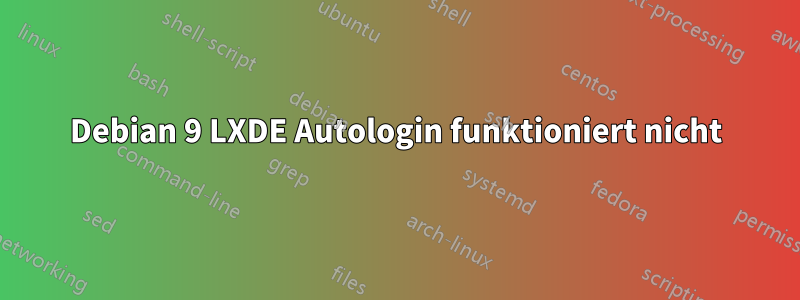 Debian 9 LXDE Autologin funktioniert nicht