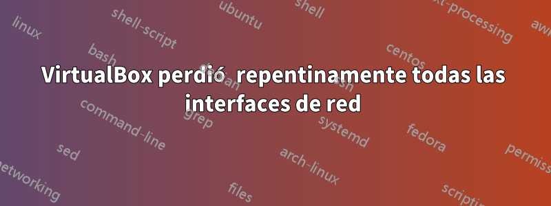 VirtualBox perdió repentinamente todas las interfaces de red