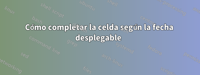 Cómo completar la celda según la fecha desplegable 