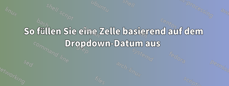 So füllen Sie eine Zelle basierend auf dem Dropdown-Datum aus 