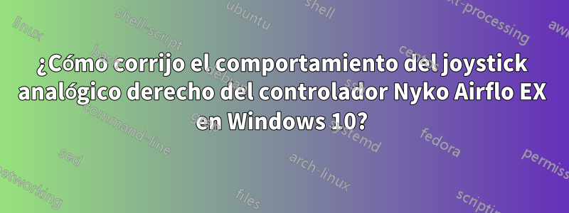 ¿Cómo corrijo el comportamiento del joystick analógico derecho del controlador Nyko Airflo EX en Windows 10?