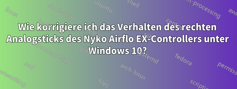 Wie korrigiere ich das Verhalten des rechten Analogsticks des Nyko Airflo EX-Controllers unter Windows 10?