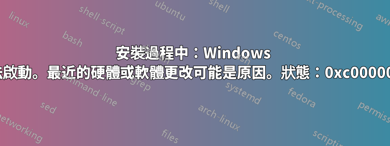 安裝過程中：Windows 無法啟動。最近的硬體或軟體更改可能是原因。狀態：0xc0000001