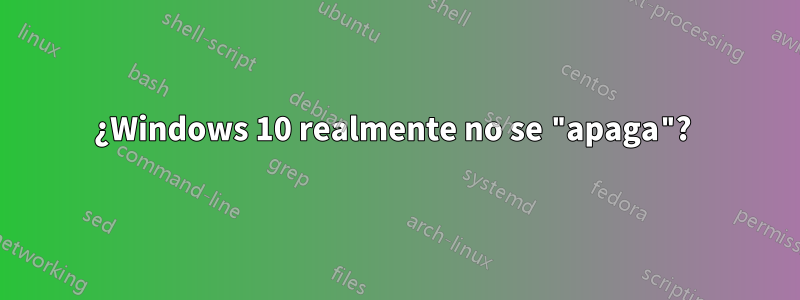 ¿Windows 10 realmente no se "apaga"? 