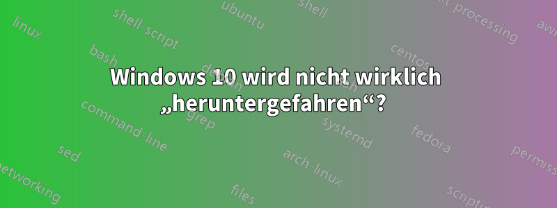 Windows 10 wird nicht wirklich „heruntergefahren“? 