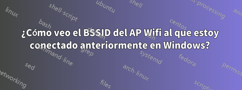 ¿Cómo veo el BSSID del AP Wifi al que estoy conectado anteriormente en Windows?