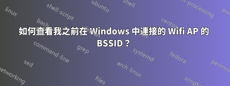 如何查看我之前在 Windows 中連接的 Wifi AP 的 BSSID？