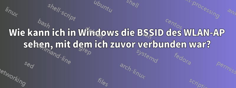 Wie kann ich in Windows die BSSID des WLAN-AP sehen, mit dem ich zuvor verbunden war?