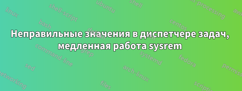 Неправильные значения в диспетчере задач, медленная работа sysrem