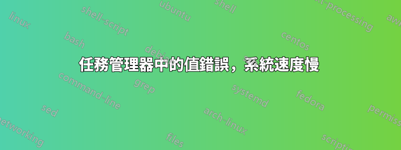 任務管理器中的值錯誤，系統速度慢